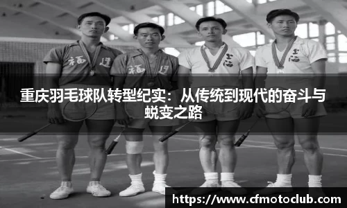 重庆羽毛球队转型纪实：从传统到现代的奋斗与蜕变之路